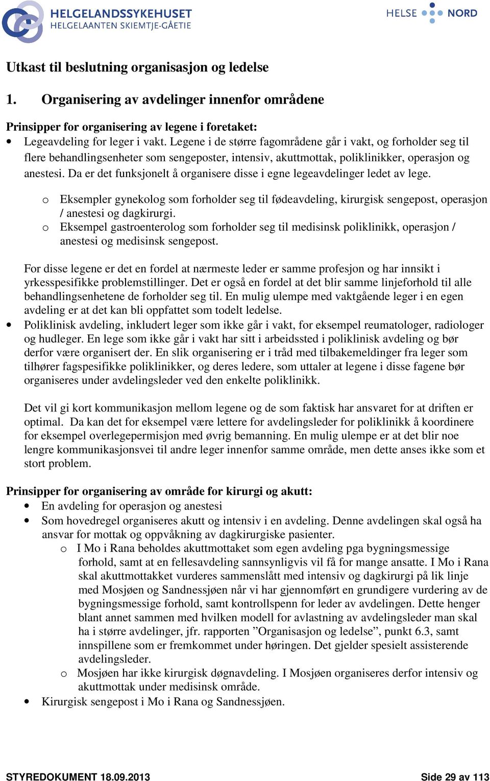 Da er det funksjonelt å organisere disse i egne legeavdelinger ledet av lege. o Eksempler gynekolog som forholder seg til fødeavdeling, kirurgisk sengepost, operasjon / anestesi og dagkirurgi.