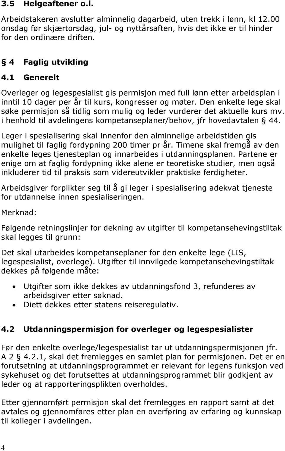 Den enkelte lege skal søke permisjon så tidlig som mulig og leder vurderer det aktuelle kurs mv. i henhold til avdelingens kompetanseplaner/behov, jfr hovedavtalen 44.