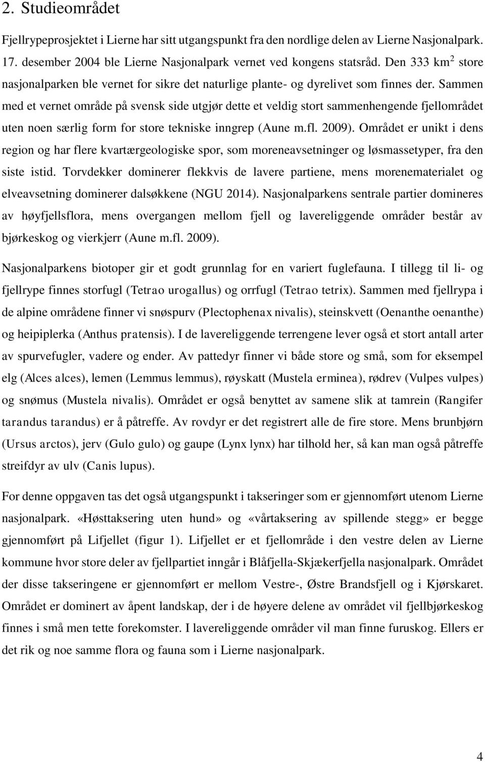 Sammen med et vernet område på svensk side utgjør dette et veldig stort sammenhengende fjellområdet uten noen særlig form for store tekniske inngrep (Aune m.fl. 2009).