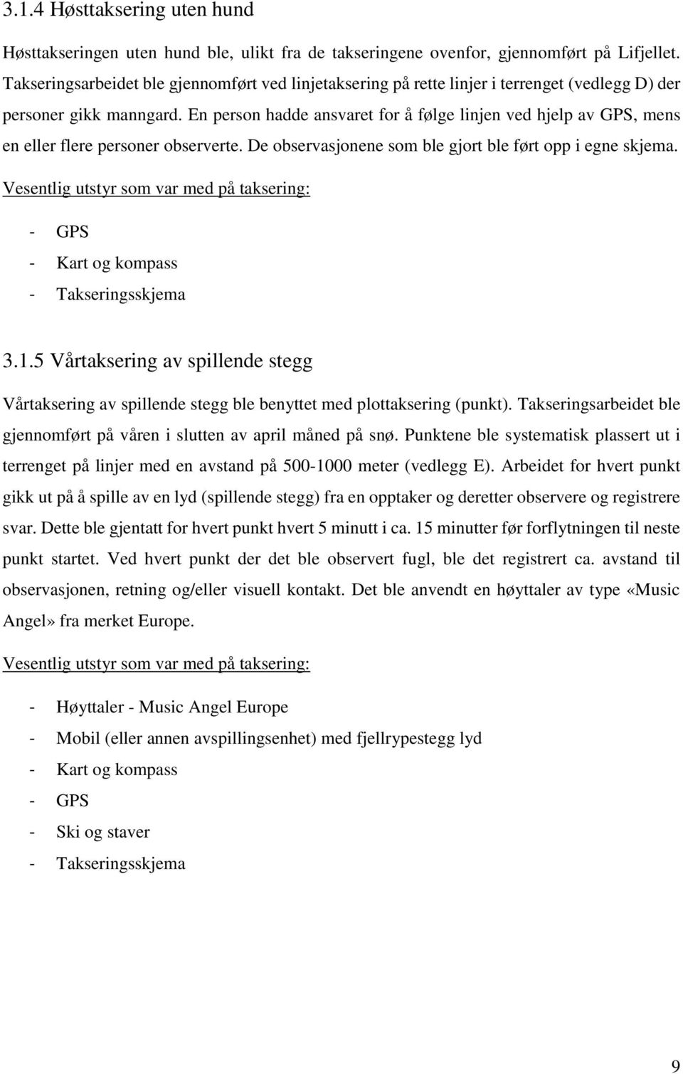 En person hadde ansvaret for å følge linjen ved hjelp av GPS, mens en eller flere personer observerte. De observasjonene som ble gjort ble ført opp i egne skjema.