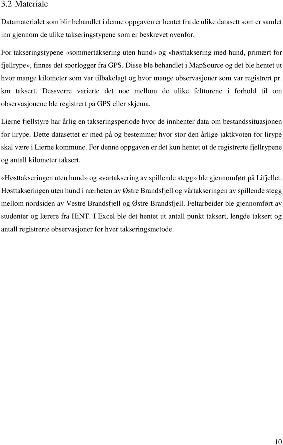 Disse ble behandlet i MapSource og det ble hentet ut hvor mange kilometer som var tilbakelagt og hvor mange observasjoner som var registrert pr. km taksert.