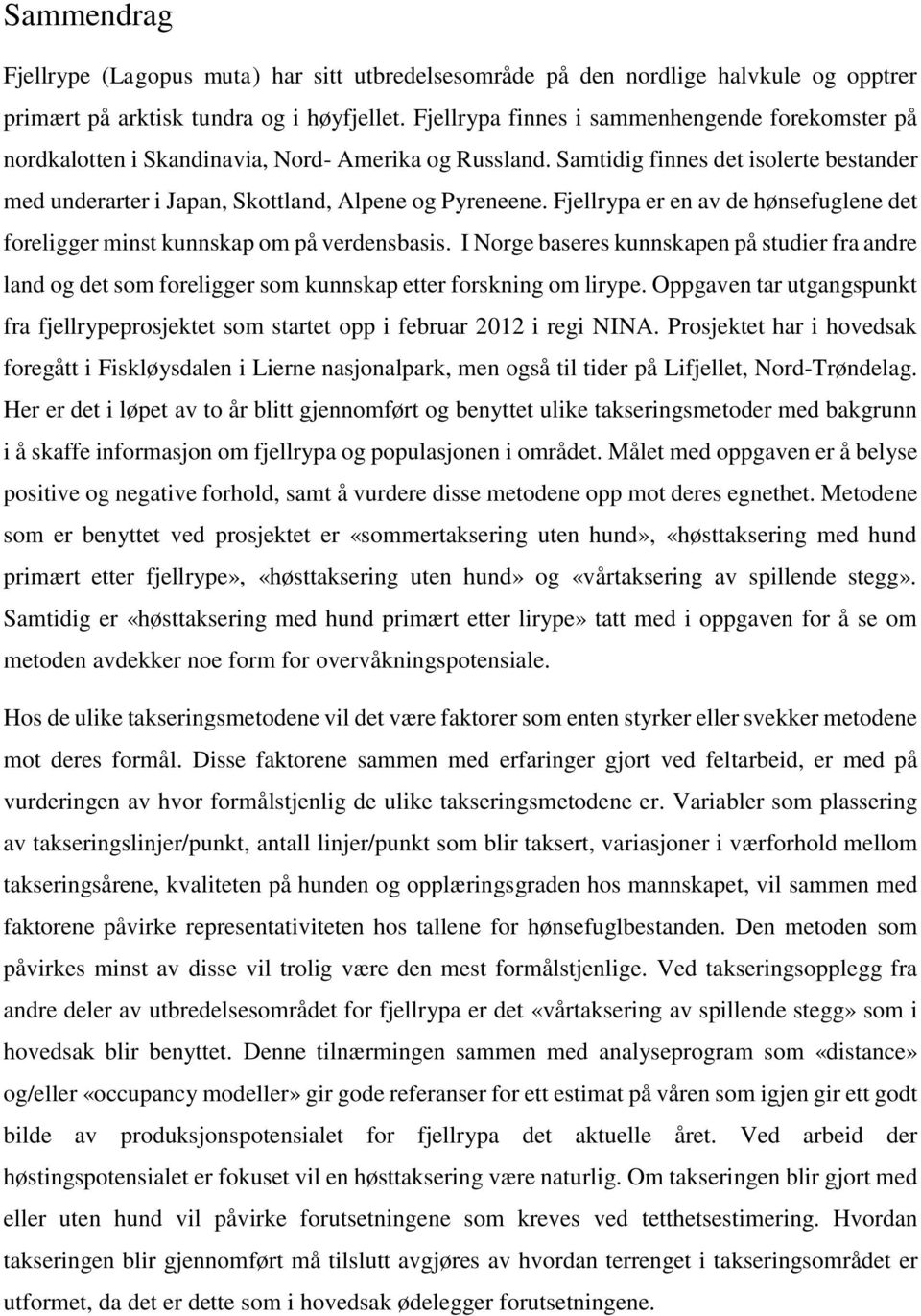 Fjellrypa er en av de hønsefuglene det foreligger minst kunnskap om på verdensbasis. I Norge baseres kunnskapen på studier fra andre land og det som foreligger som kunnskap etter forskning om lirype.