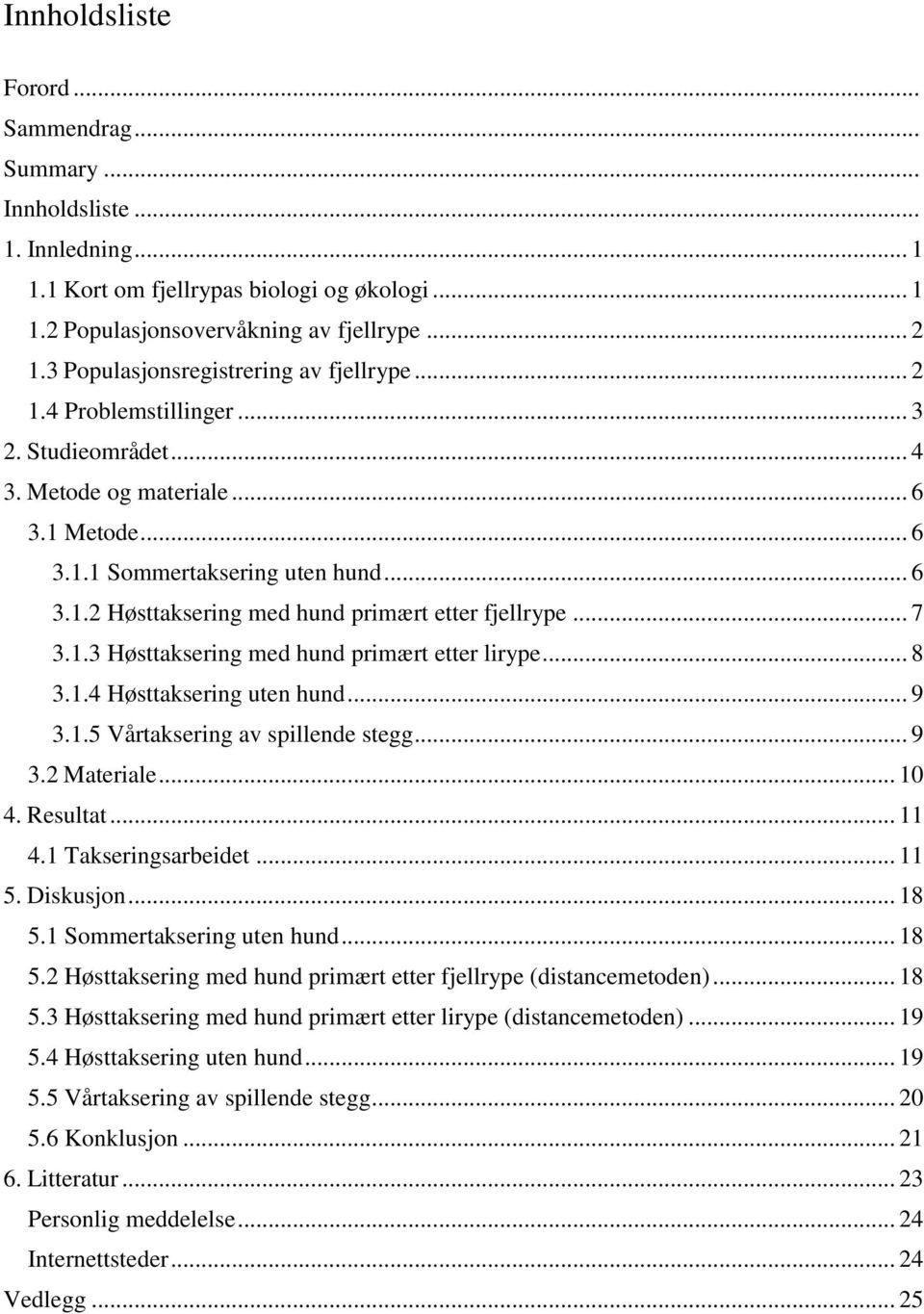 .. 7 3.1.3 Høsttaksering med hund primært etter lirype... 8 3.1.4 Høsttaksering uten hund... 9 3.1.5 Vårtaksering av spillende stegg... 9 3.2 Materiale... 10 4. Resultat... 11 4.1 Takseringsarbeidet.