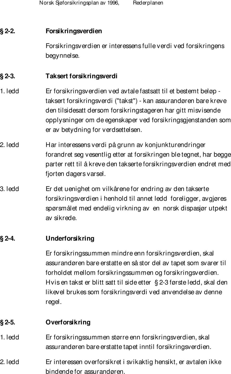 opplysninger om de egenskaper ved forsikringsgjenstanden som er av betydning for verdsettelsen. 2.