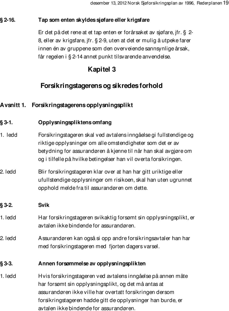 Kapitel 3 Forsikringstagerens og sikredes forhold Avsnitt 1. Forsikringstagerens opplysningsplikt 3-1. Opplysningspliktens omfang 1.