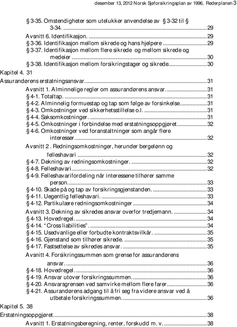 .. 30 A ssurandørens erstatningsansvar.... 31 Kapitel 5. 38 Avsnitt 1. Alminnelige regler om assurandørens ansvar.... 31 4-1. Totaltap.... 31 4-2.