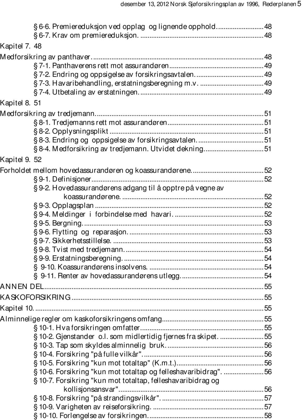 Utbetaling av erstatningen.... 49 Kapitel 8. 51 M edforsikring av tredjemann.... 51 8-1. Tredjemanns rett mot assurandøren... 51 8-2. Opplysningsplikt... 51 8-3.