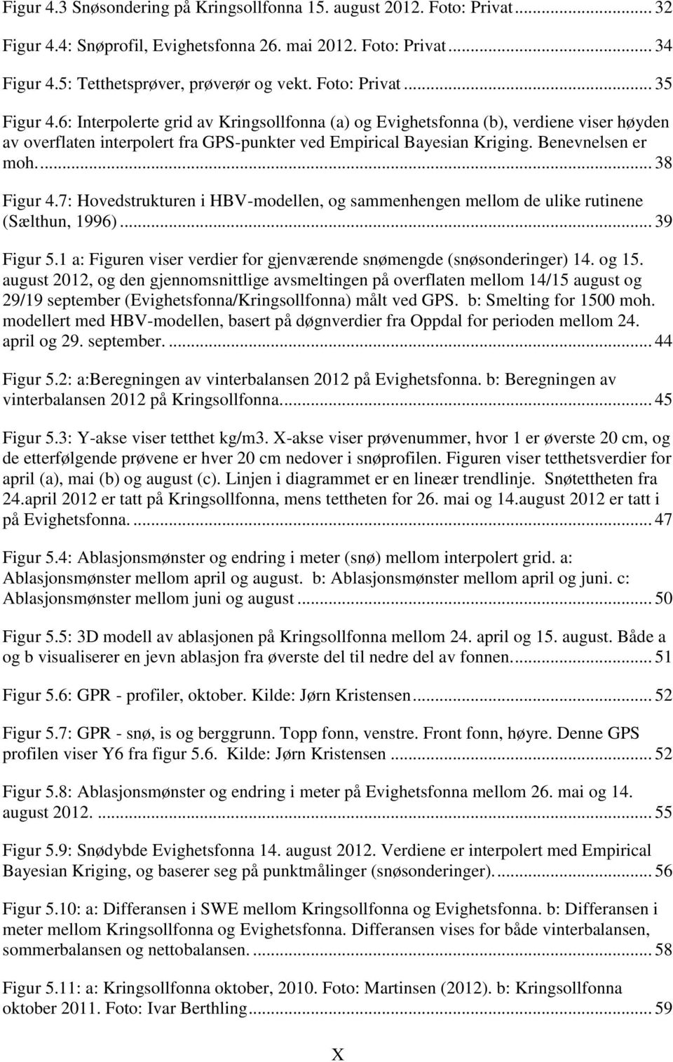 Benevnelsen er moh.... 38 Figur 4.7: Hovedstrukturen i HBV-modellen, og sammenhengen mellom de ulike rutinene (Sælthun, 1996)... 39 Figur 5.