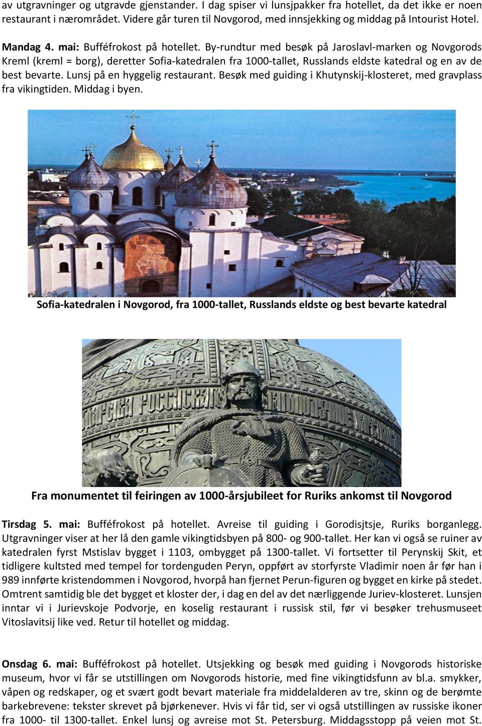By-rundtur med besøk på Jaroslavl-marken og Novgorods Kreml (kreml = borg), deretter Sofia-katedralen fra 1000-tallet, Russlands eldste katedral og en av de best bevarte.