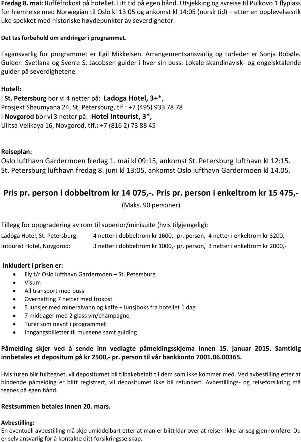 severdigheter. Det tas forbehold om endringer i programmet. Fagansvarlig for programmet er Egil Mikkelsen. Arrangementsansvarlig og turleder er Sonja Robøle. Guider: Svetlana og Sverre S.