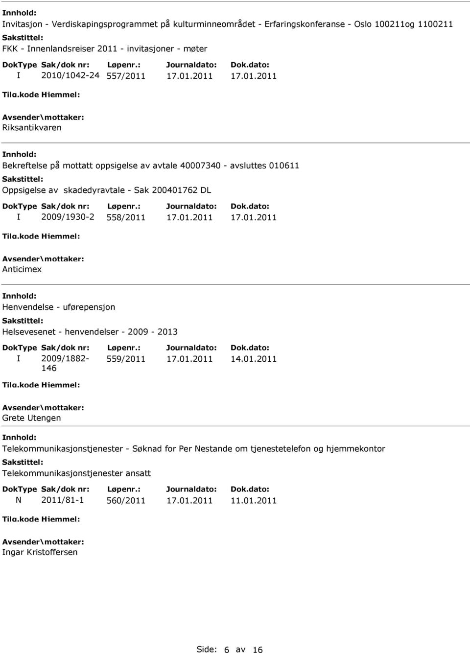 2009/1930-2 558/2011 Anticimex Henvendelse - uførepensjon Helsevesenet - henvendelser - 2009-2013 Sak/dok nr: 2009/1882-146 Løpenr.