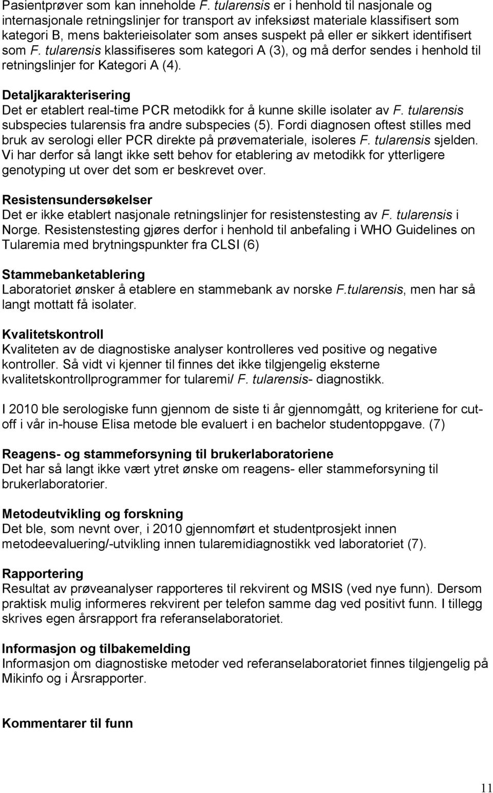 identifisert som F. tularensis klassifiseres som kategori A (3), og må derfor sendes i henhold til retningslinjer for Kategori A (4).