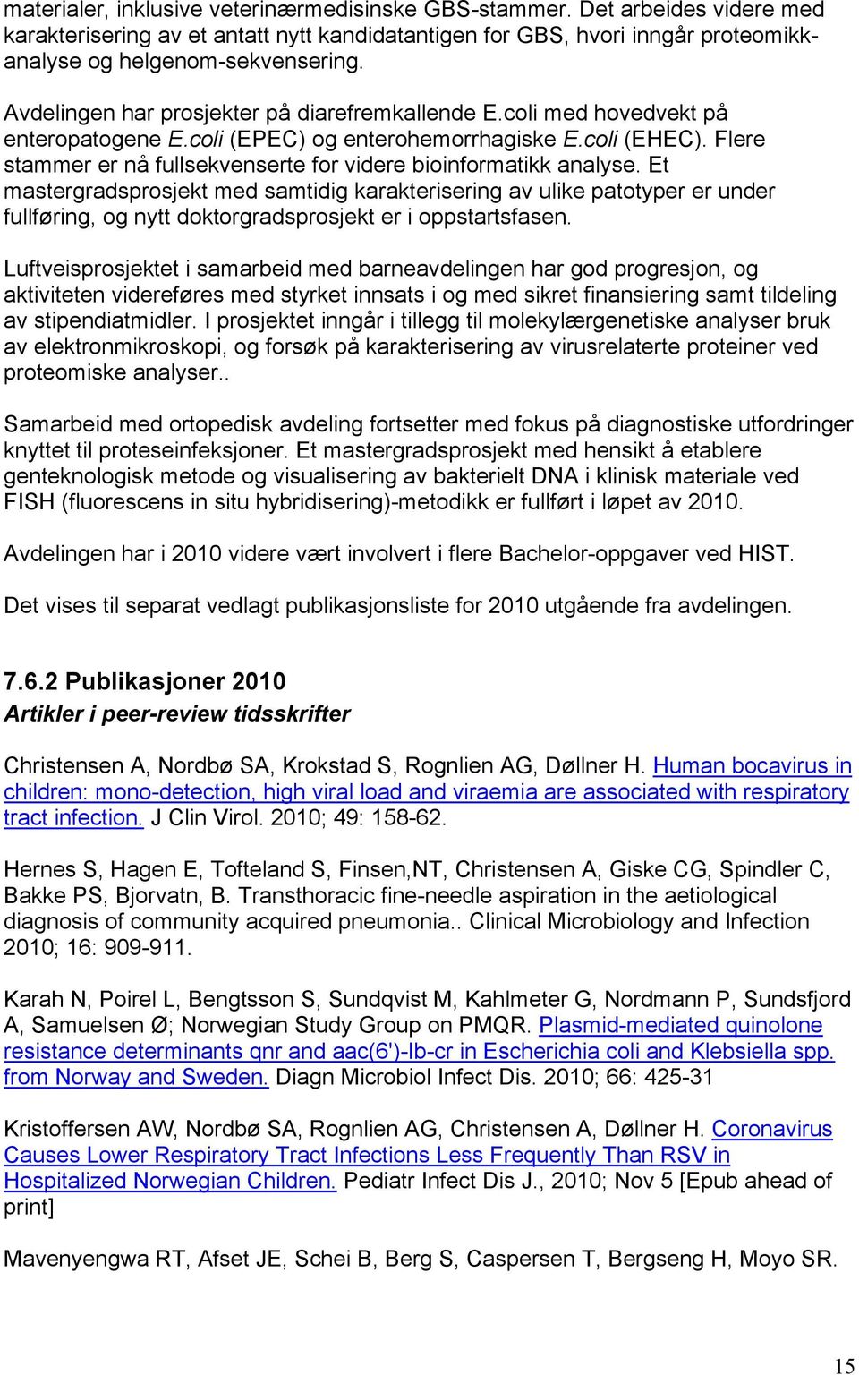 Flere stammer er nå fullsekvenserte for videre bioinformatikk analyse.