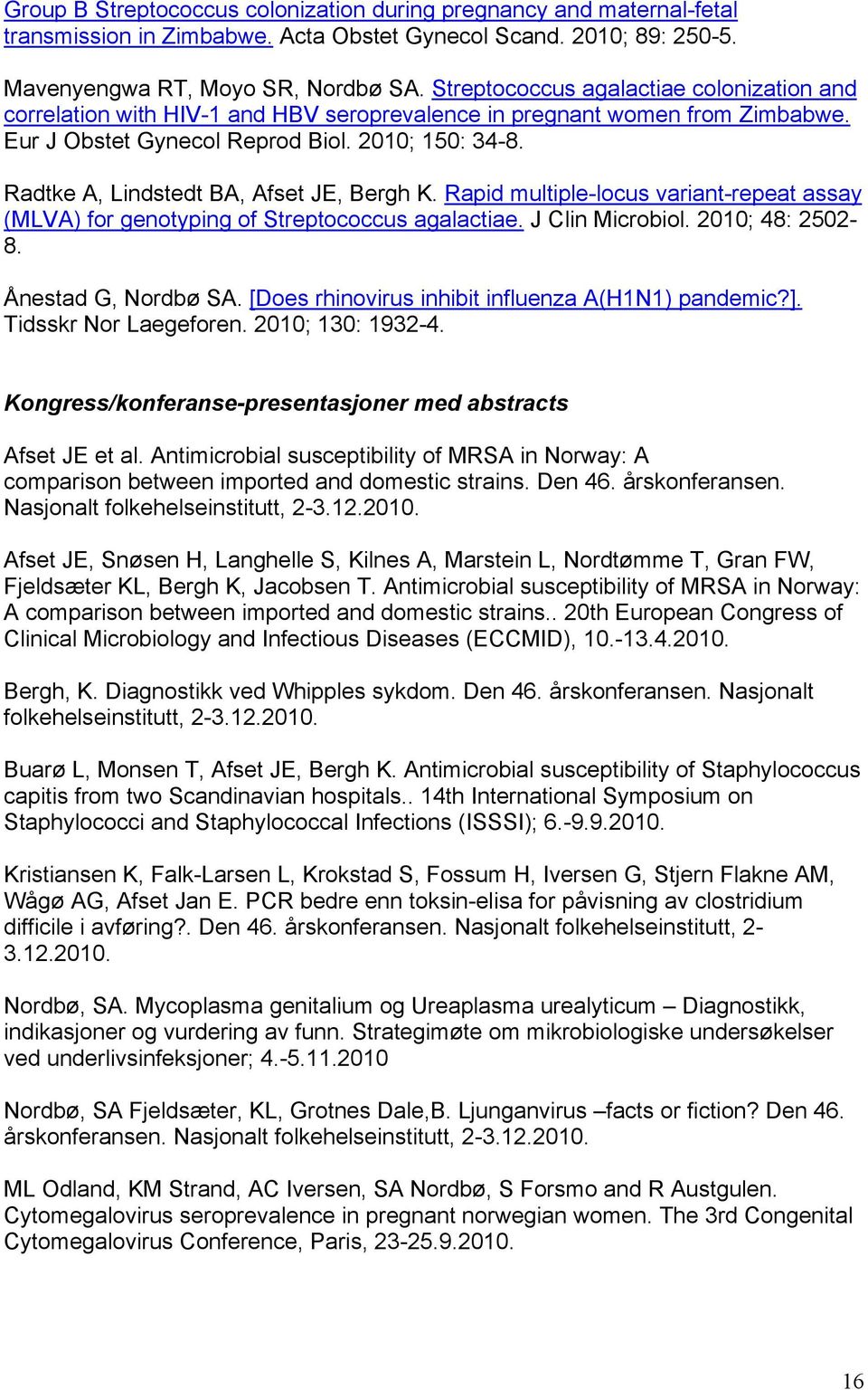 Radtke A, Lindstedt BA, Afset JE, Bergh K. Rapid multiple-locus variant-repeat assay (MLVA) for genotyping of Streptococcus agalactiae. J Clin Microbiol. 2010; 48: 2502-8. Ånestad G, Nordbø SA.