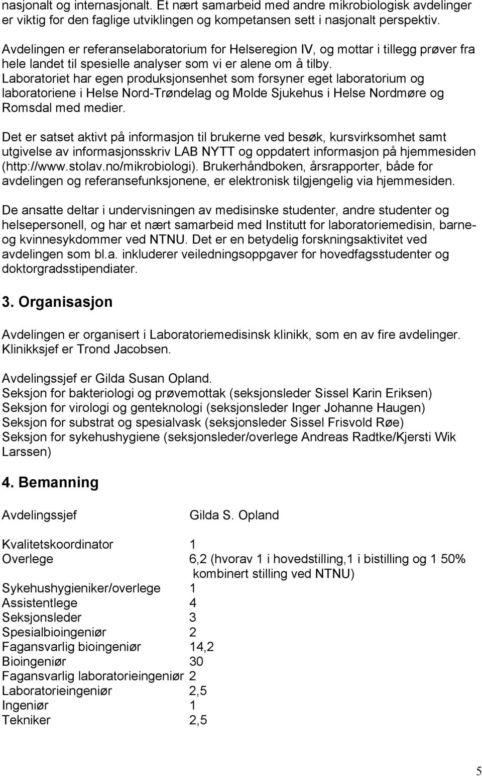 Laboratoriet har egen produksjonsenhet som forsyner eget laboratorium og laboratoriene i Helse Nord-Trøndelag og Molde Sjukehus i Helse Nordmøre og Romsdal med medier.