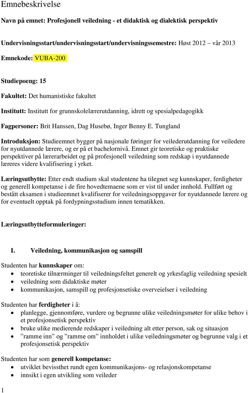 Tungland Introduksjon: Studieemnet bygger på nasjonale føringer for veilederutdanning for veiledere for nyutdannede lærere, og er på et bachelornivå.