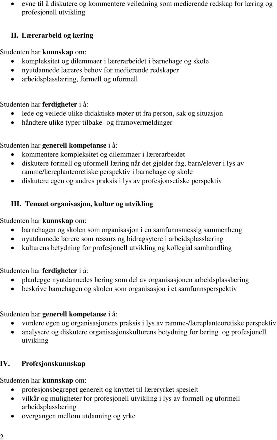 uformell Studenten har ferdigheter i å: lede og veilede ulike didaktiske møter ut fra person, sak og situasjon håndtere ulike typer tilbake- og framovermeldinger Studenten har generell kompetanse i