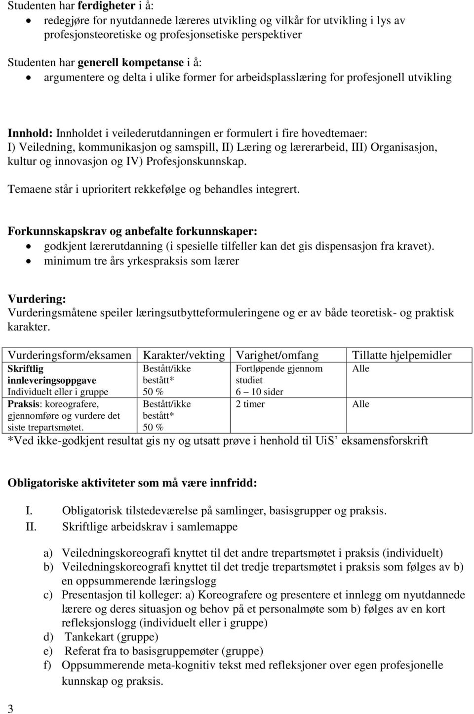 samspill, II) Læring og lærerarbeid, III) Organisasjon, kultur og innovasjon og IV) Profesjonskunnskap. Temaene står i uprioritert rekkefølge og behandles integrert.