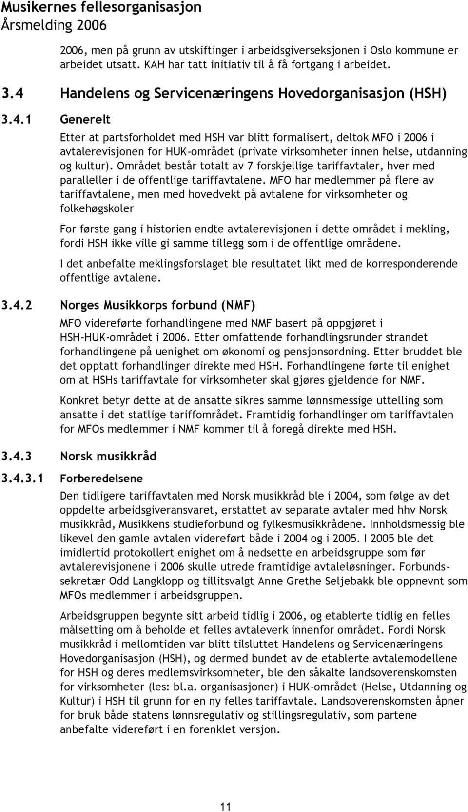 Området består totalt av 7 forskjellige tariffavtaler, hver med paralleller i de offentlige tariffavtalene.