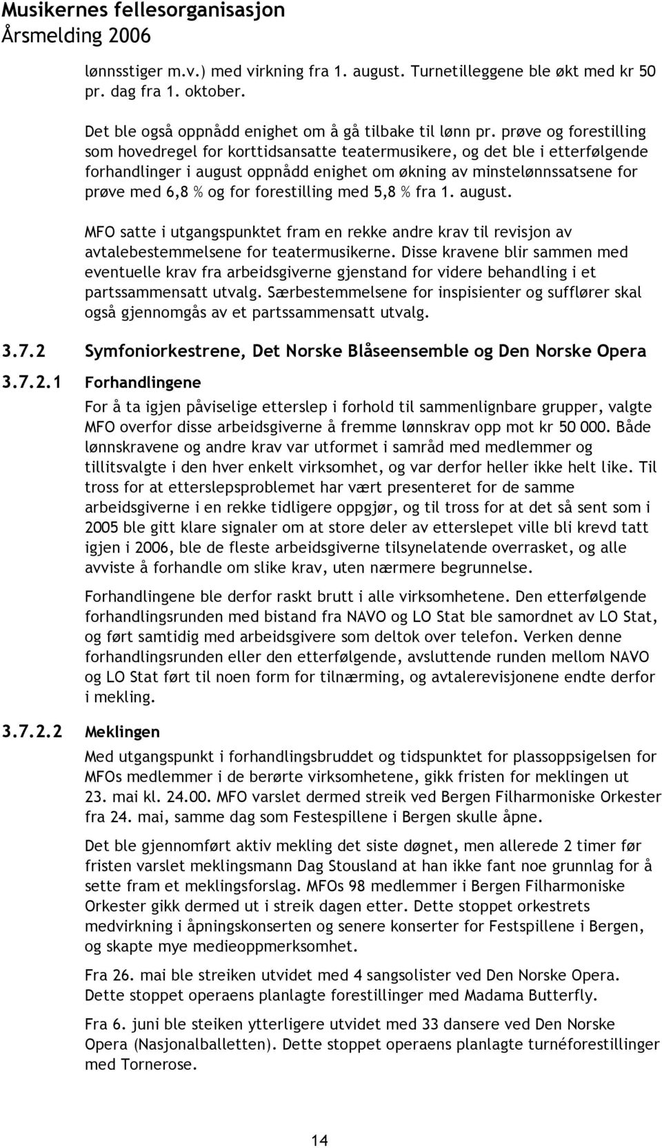 forestilling med 5,8 % fra 1. august. MFO satte i utgangspunktet fram en rekke andre krav til revisjon av avtalebestemmelsene for teatermusikerne.