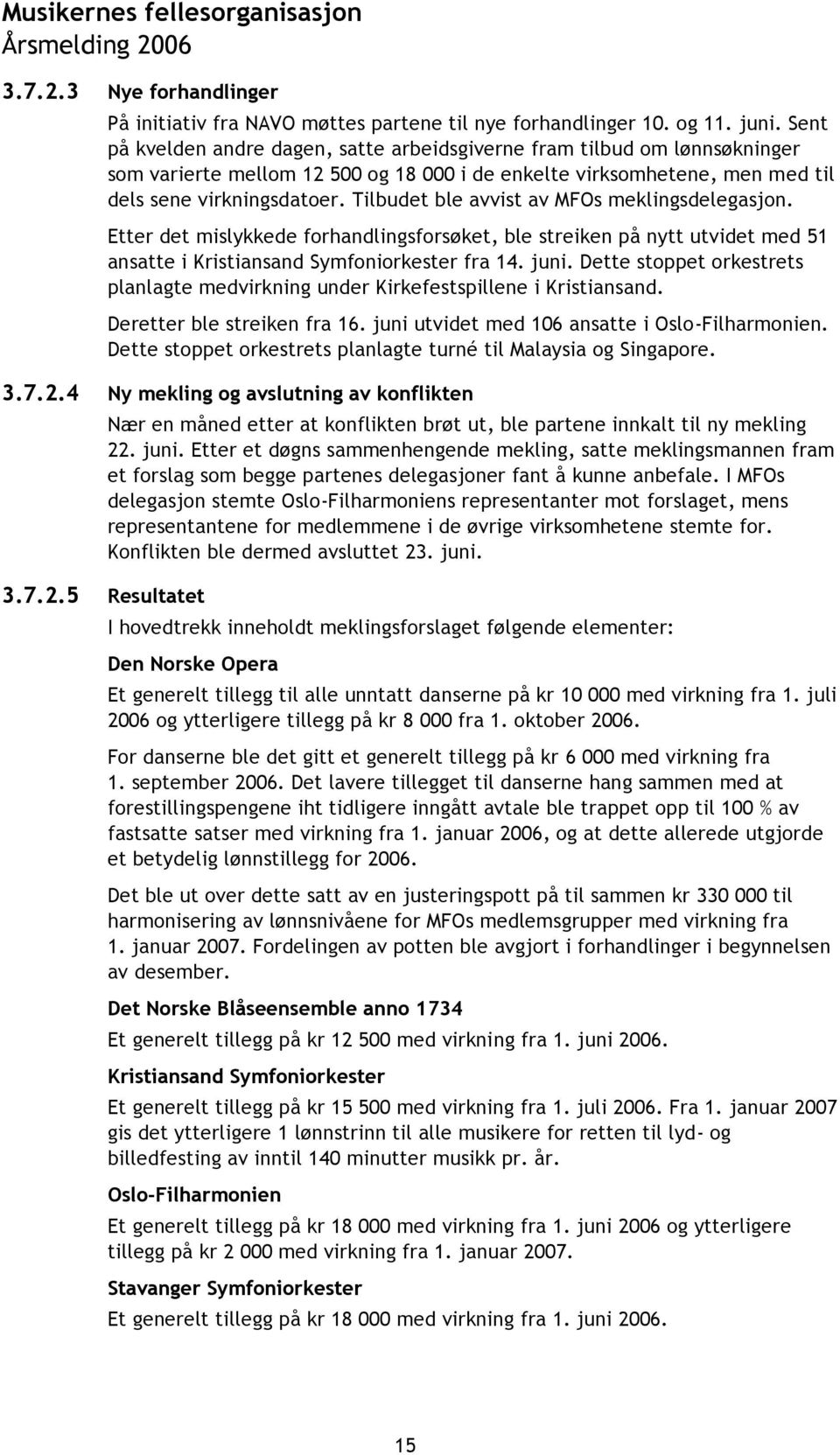 Tilbudet ble avvist av MFOs meklingsdelegasjon. Etter det mislykkede forhandlingsforsøket, ble streiken på nytt utvidet med 51 ansatte i Kristiansand Symfoniorkester fra 14. juni.