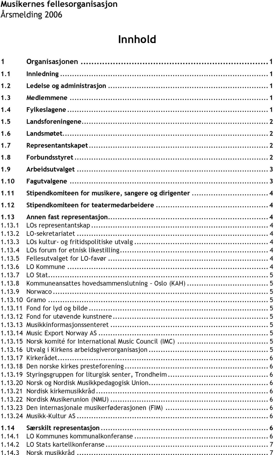 .. 4 1.13.1 LOs representantskap... 4 1.13.2 LO-sekretariatet... 4 1.13.3 LOs kultur- og fritidspolitiske utvalg... 4 1.13.4 LOs forum for etnisk likestilling... 4 1.13.5 Fellesutvalget for LO-favør.