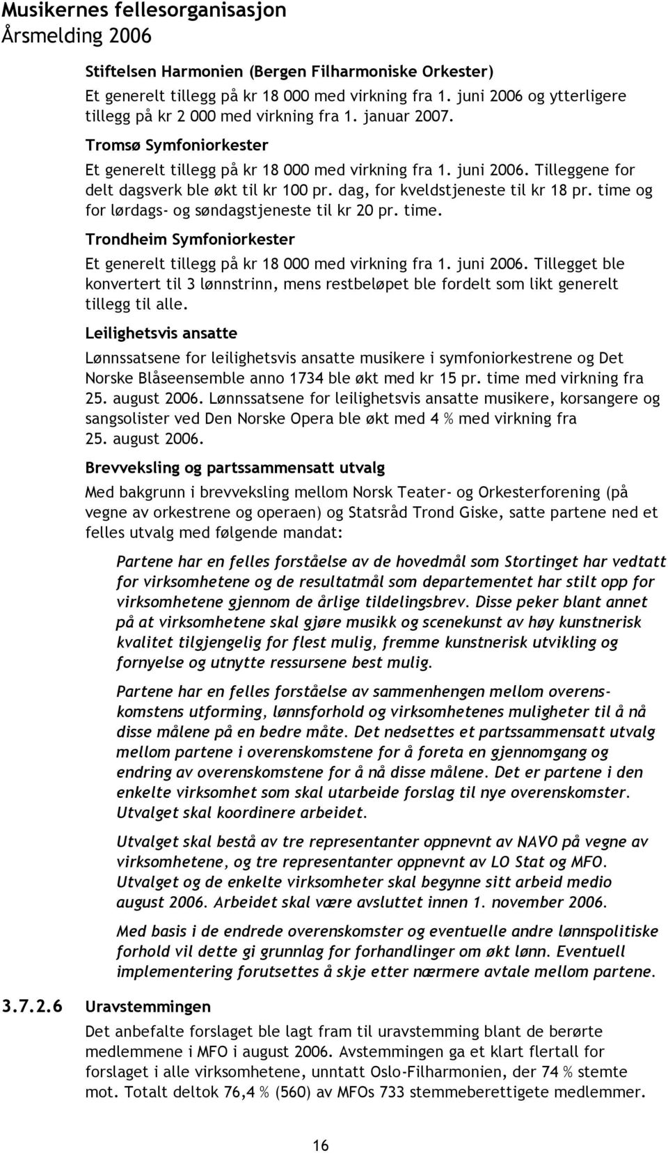 time og for lørdags- og søndagstjeneste til kr 20 pr. time. Trondheim Symfoniorkester Et generelt tillegg på kr 18 000 med virkning fra 1. juni 2006.