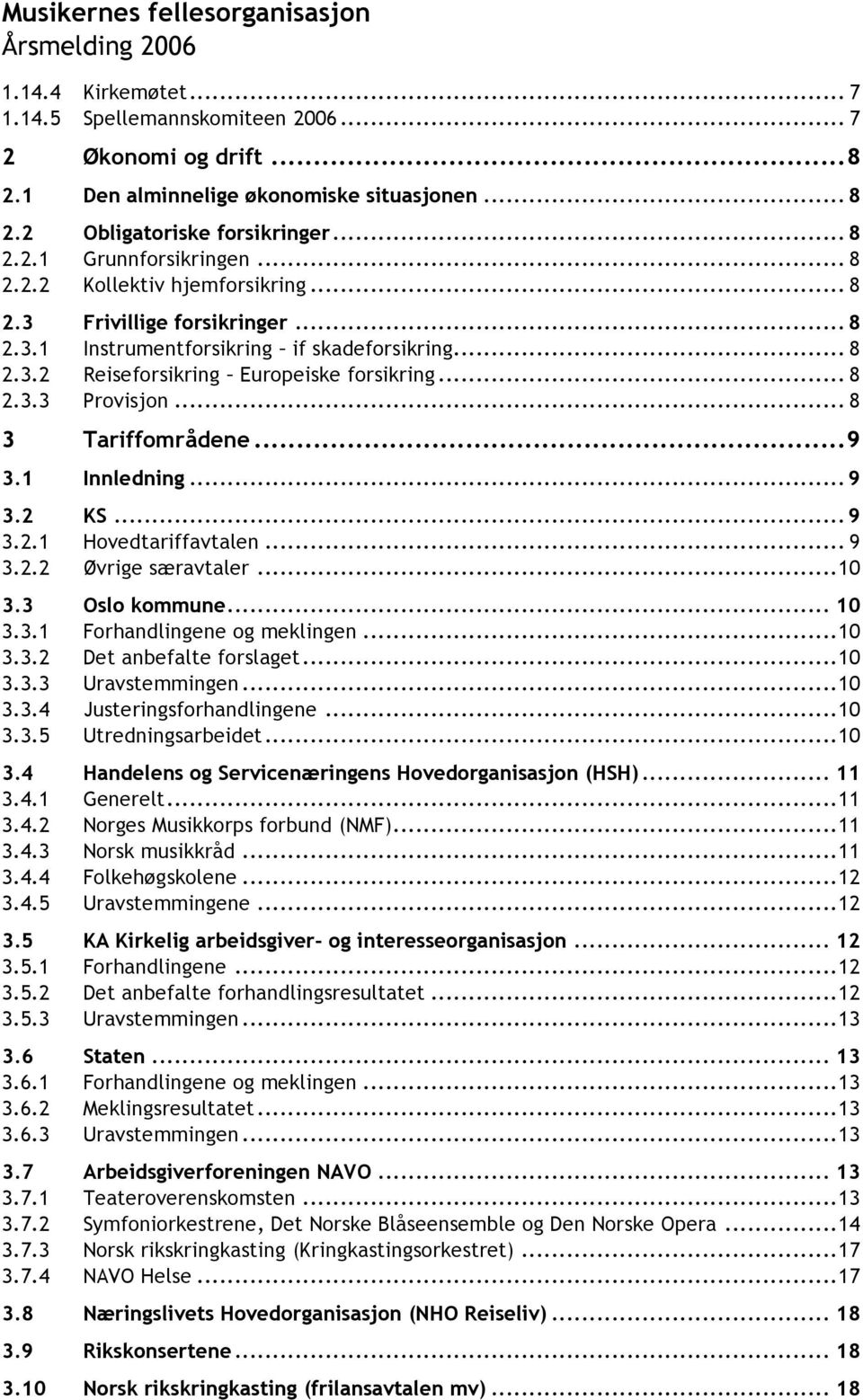 .. 9 3.2 KS... 9 3.2.1 Hovedtariffavtalen... 9 3.2.2 Øvrige særavtaler... 10 3.3 Oslo kommune... 10 3.3.1 Forhandlingene og meklingen... 10 3.3.2 Det anbefalte forslaget... 10 3.3.3 Uravstemmingen.