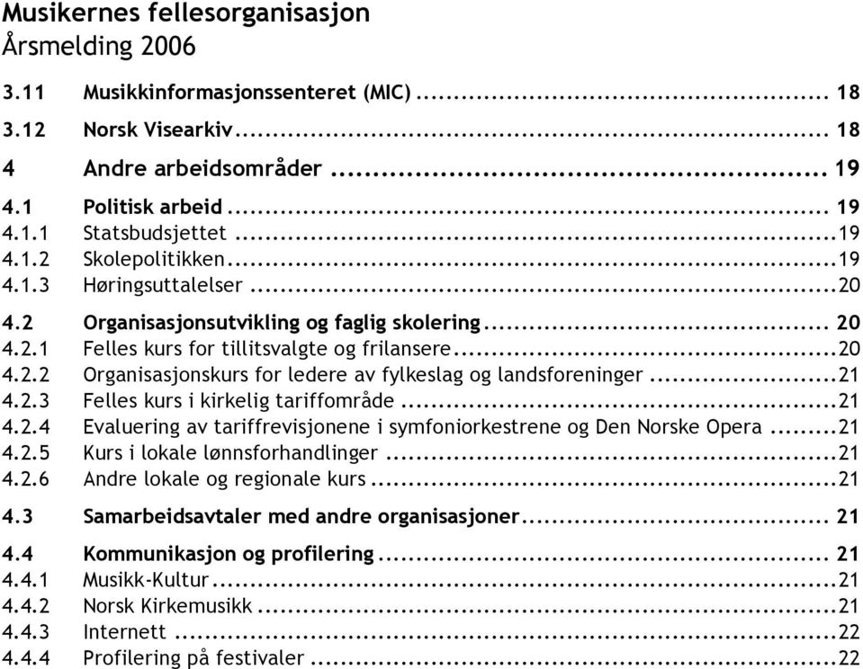 .. 21 4.2.4 Evaluering av tariffrevisjonene i symfoniorkestrene og Den Norske Opera... 21 4.2.5 Kurs i lokale lønnsforhandlinger... 21 4.2.6 Andre lokale og regionale kurs... 21 4.3 Samarbeidsavtaler med andre organisasjoner.