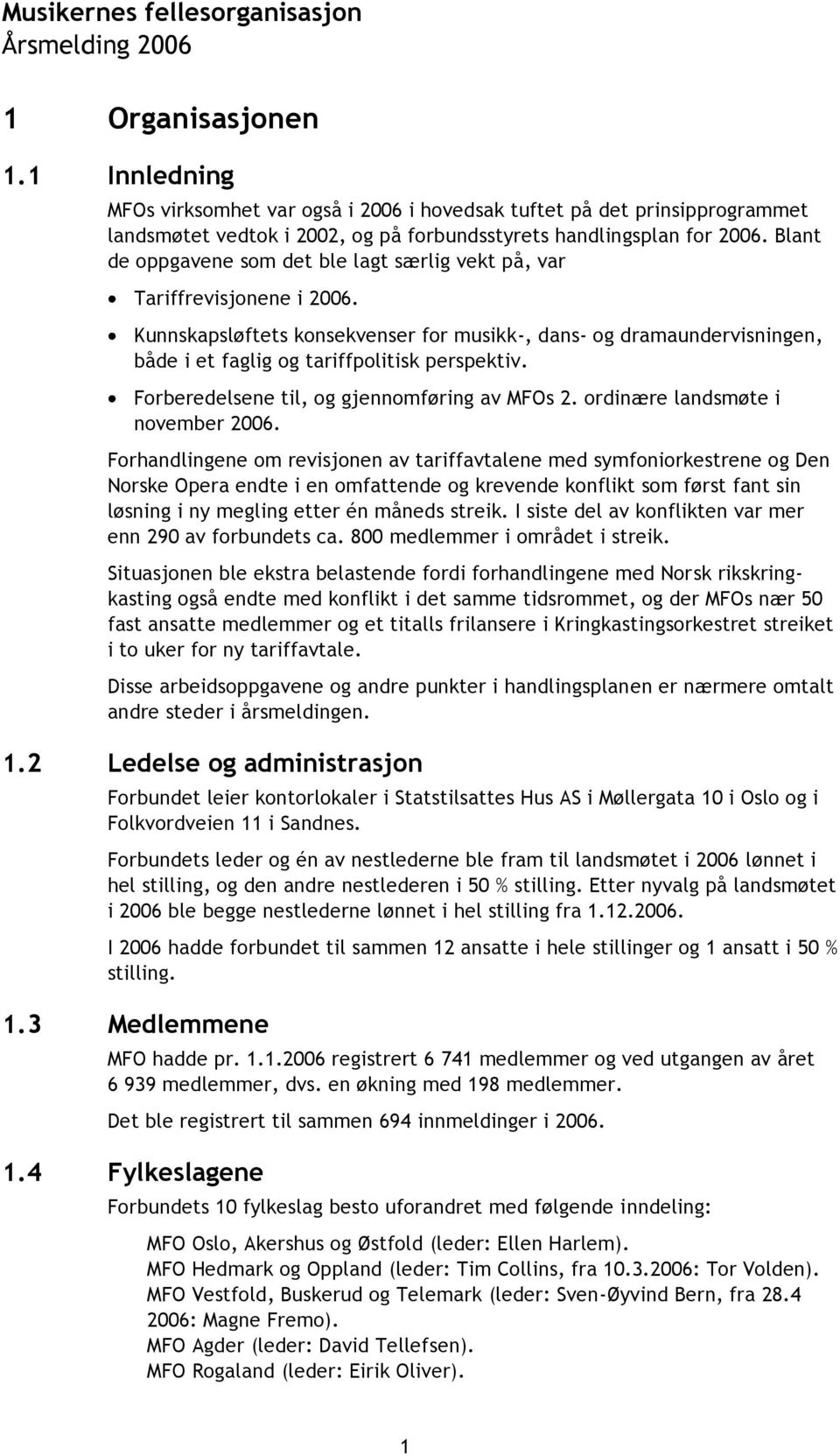 Kunnskapsløftets konsekvenser for musikk-, dans- og dramaundervisningen, både i et faglig og tariffpolitisk perspektiv. Forberedelsene til, og gjennomføring av MFOs 2.