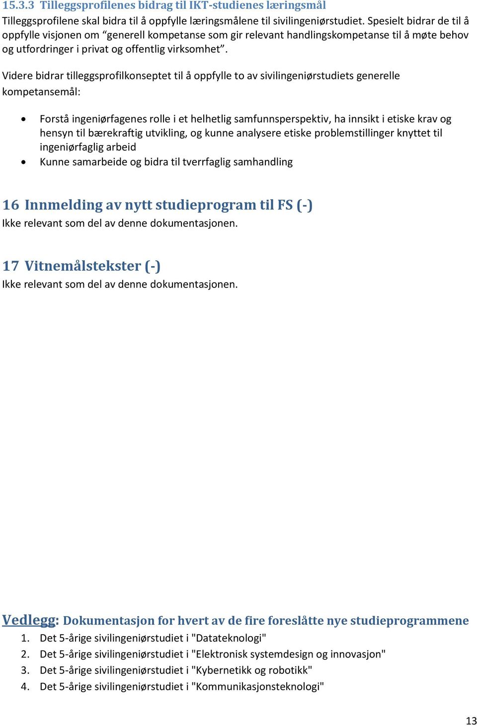 Videre bidrar tilleggsprofilkonseptet til å oppfylle to av sivilingeniørstudiets generelle kompetansemål: Forstå ingeniørfagenes rolle i et helhetlig samfunnsperspektiv, ha innsikt i etiske krav og