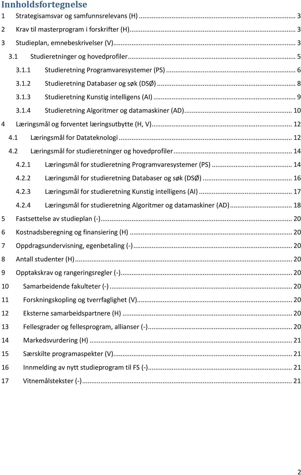 .. 10 4 Læringsmål og forventet læringsutbytte (H, V)... 12 4.1 Læringsmål for Datateknologi... 12 4.2 Læringsmål for studieretninger og hovedprofiler... 14 4.2.1 Læringsmål for studieretning Programvaresystemer (PS).