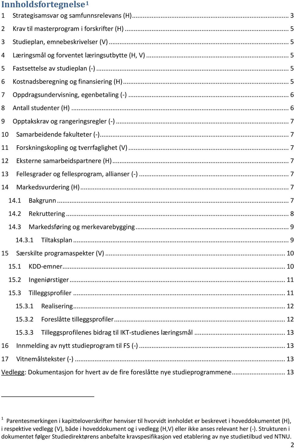 .. 6 8 Antall studenter (H)... 6 9 Opptakskrav og rangeringsregler (-)... 7 10 Samarbeidende fakulteter (-)... 7 11 Forskningskopling og tverrfaglighet (V)... 7 12 Eksterne samarbeidspartnere (H).