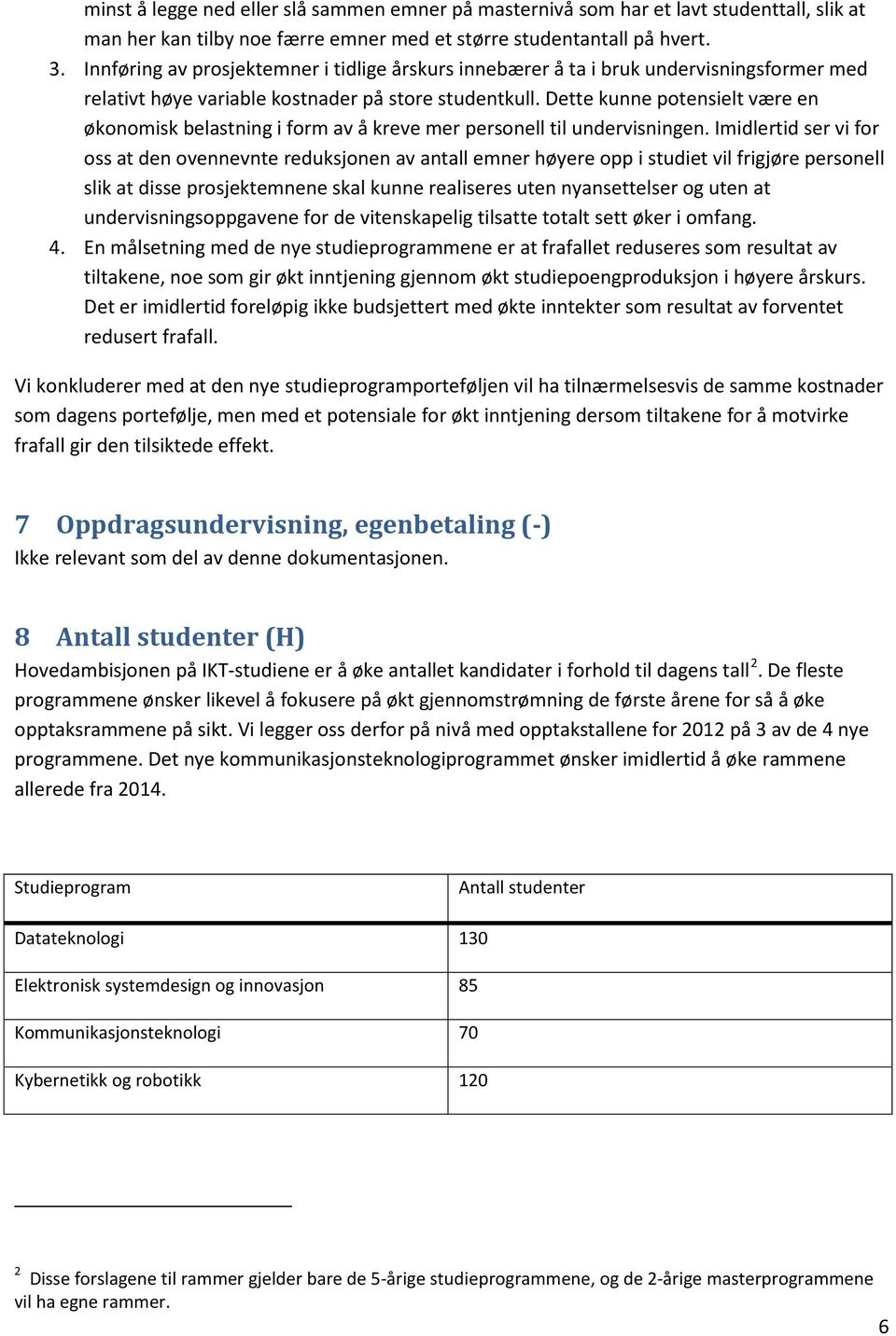 Dette kunne potensielt være en økonomisk belastning i form av å kreve mer personell til undervisningen.