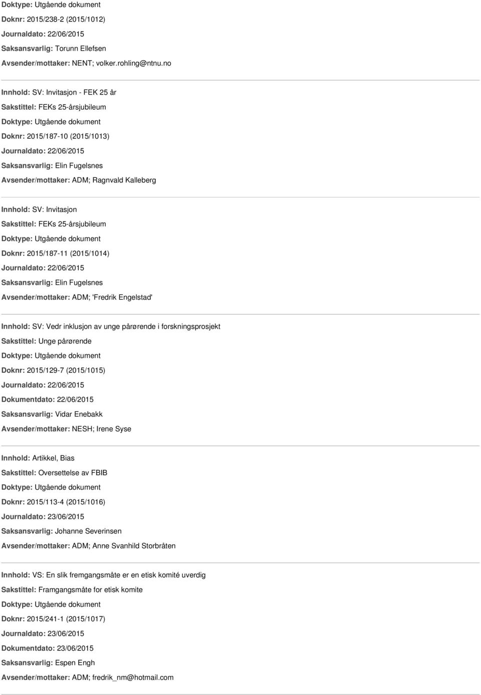 Innhold: SV: Invitasjon Sakstittel: FEKs 25-årsjubileum Doknr: 2015/187-11 (2015/1014) Journaldato: 22/06/2015 Saksansvarlig: Elin Fugelsnes Avsender/mottaker: ADM; 'Fredrik Engelstad' Innhold: SV: