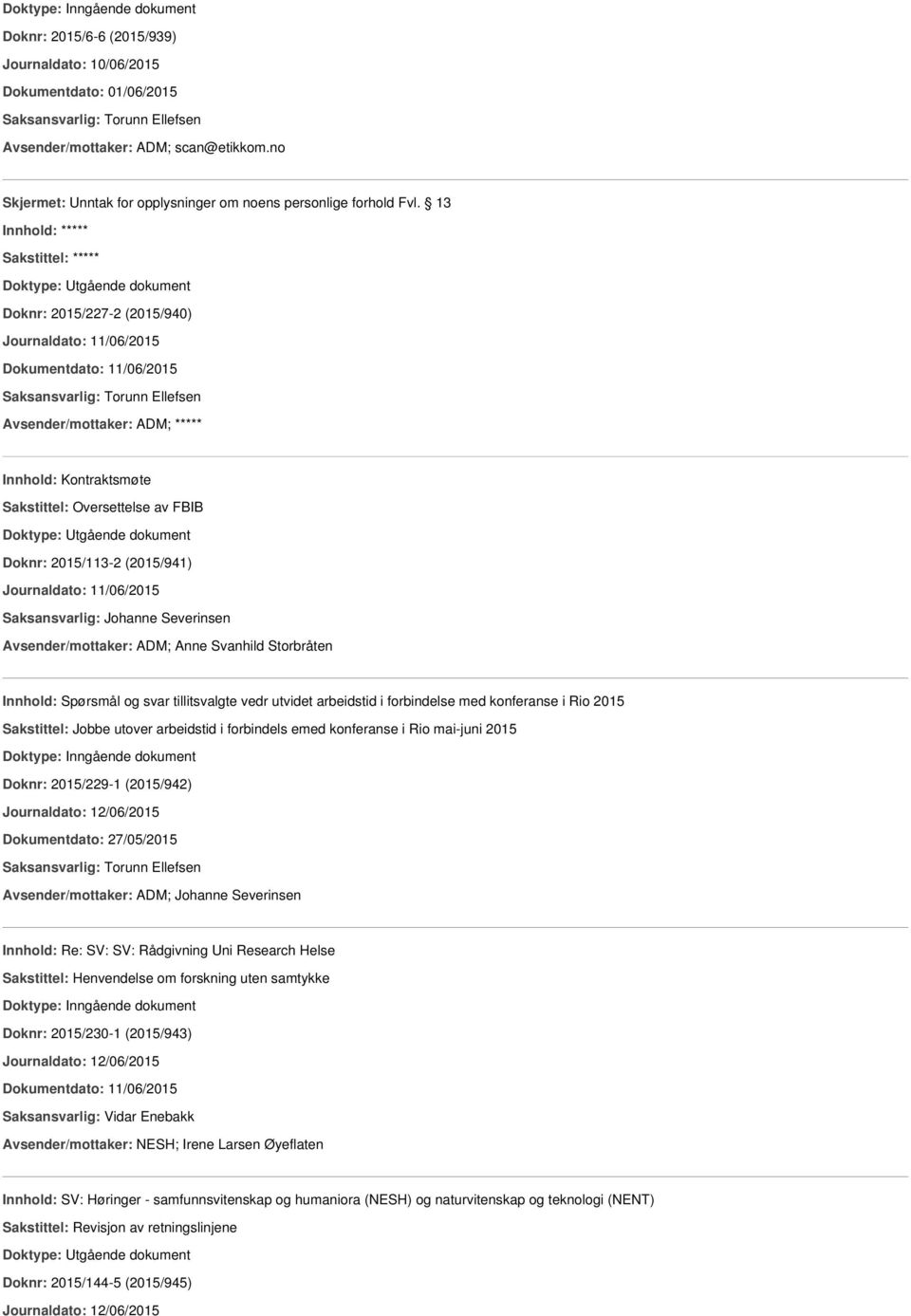 Journaldato: 11/06/2015 Avsender/mottaker: ADM; Anne Svanhild Storbråten Innhold: Spørsmål og svar tillitsvalgte vedr utvidet arbeidstid i forbindelse med konferanse i Rio 2015 Sakstittel: Jobbe