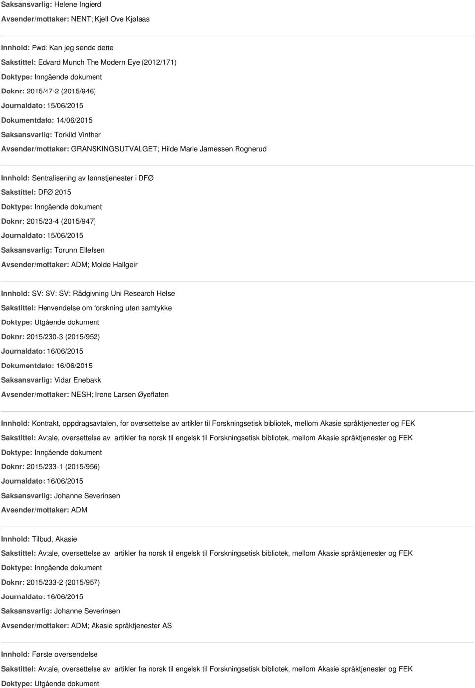 15/06/2015 Avsender/mottaker: ADM; Molde Hallgeir Innhold: SV: SV: SV: Rådgivning Uni Research Helse Sakstittel: Henvendelse om forskning uten samtykke Doknr: 2015/230-3 (2015/952) Journaldato: