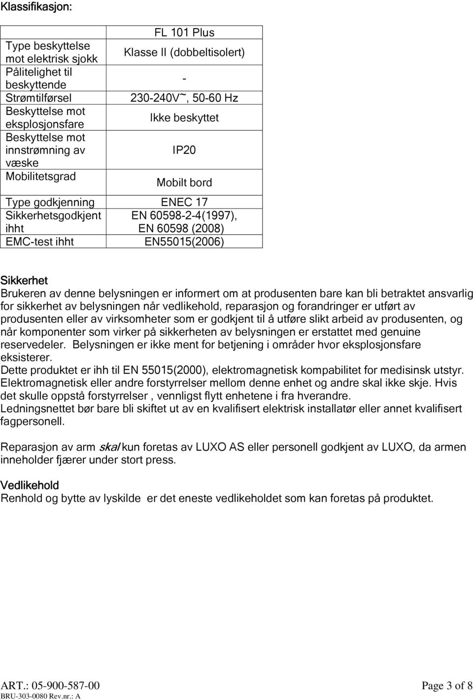 Sikkerhet Brukeren av denne belysningen er informert om at produsenten bare kan bli betraktet ansvarlig for sikkerhet av belysningen når vedlikehold, reparasjon og forandringer er utført av