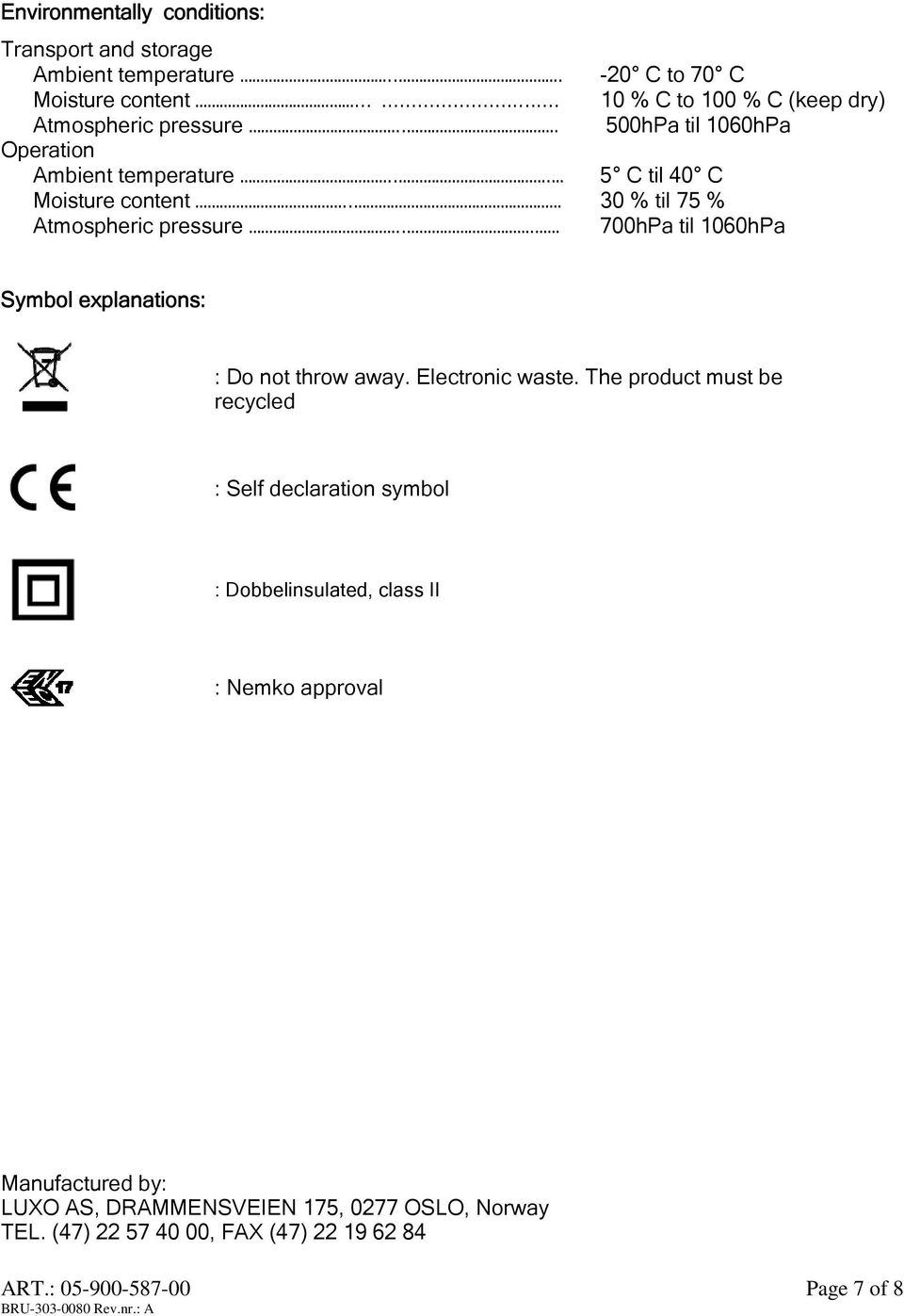 . 30 % til 75 % Atmospheric pressure... 700hPa til 1060hPa Symbol explanations: : Do not throw away. Electronic waste.