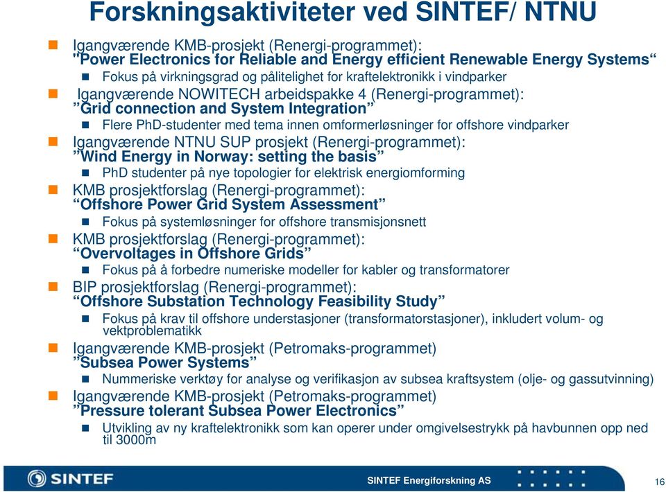 for offshore vindparker Igangværende NTNU SUP prosjekt (Renergi-programmet): Wind Energy in Norway: setting the basis PhD studenter på nye topologier for elektrisk energiomforming KMB prosjektforslag