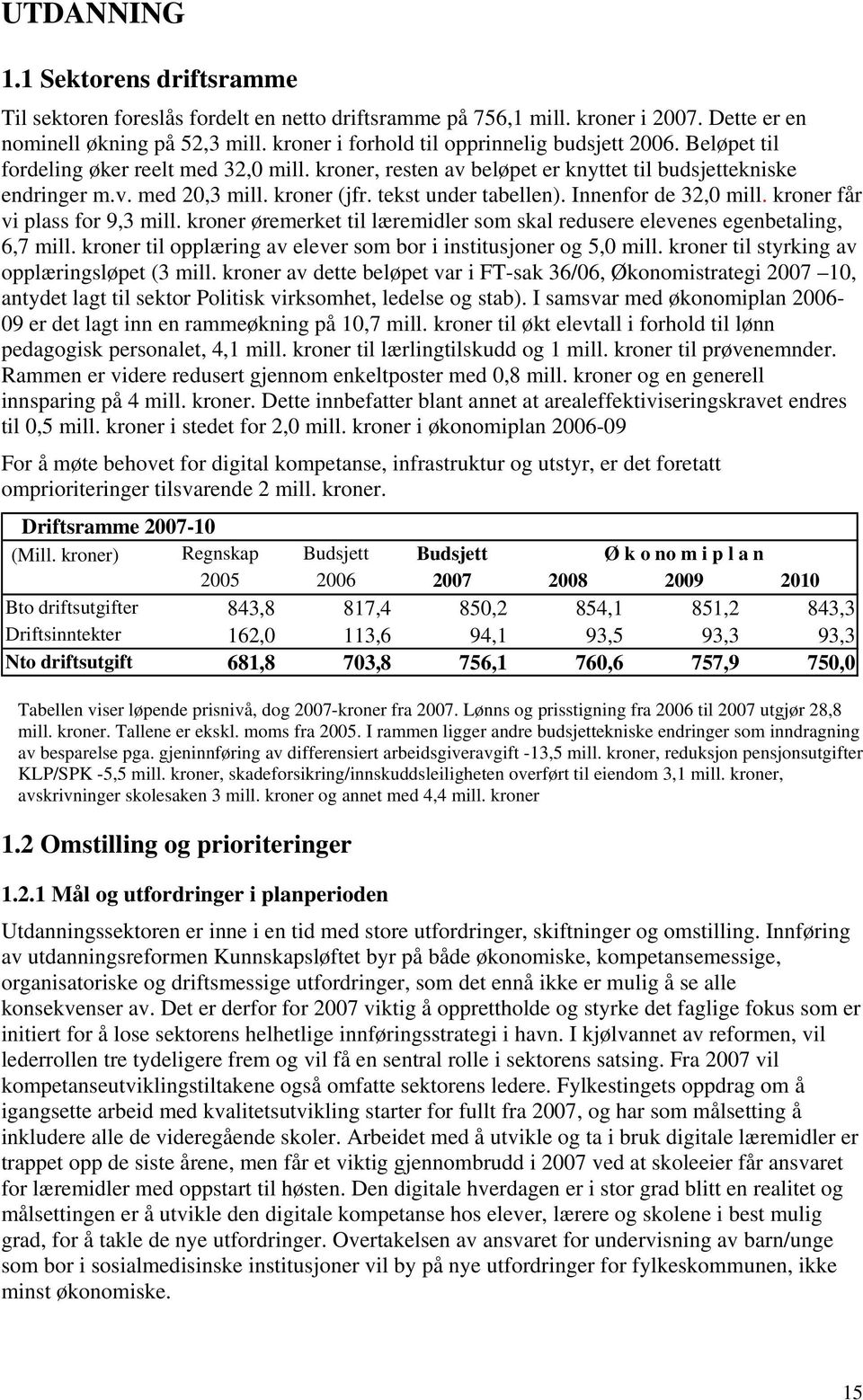 tekst under tabellen). Innenfor de 32,0 mill. kroner får vi plass for 9,3 mill. kroner øremerket til læremidler som skal redusere elevenes egenbetaling, 6,7 mill.