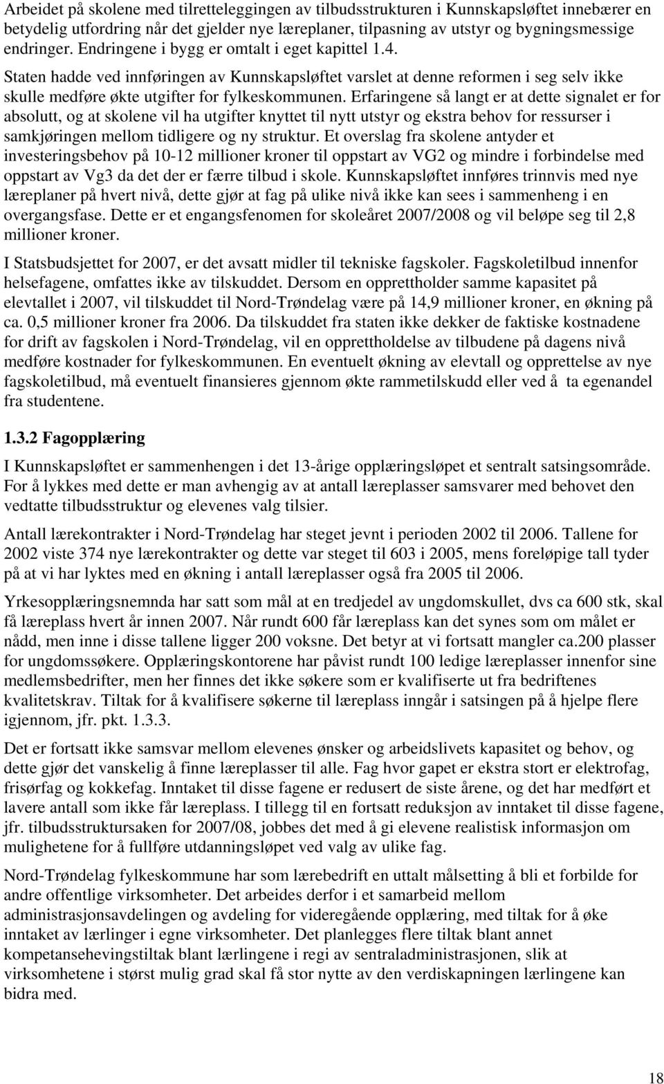 Erfaringene så langt er at dette signalet er for absolutt, og at skolene vil ha utgifter knyttet til nytt utstyr og ekstra behov for ressurser i samkjøringen mellom tidligere og ny struktur.