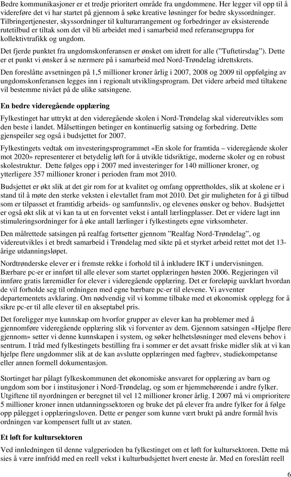 ungdom. Det fjerde punktet fra ungdomskonferansen er ønsket om idrett for alle ( Tuftetirsdag ). Dette er et punkt vi ønsker å se nærmere på i samarbeid med Nord-Trøndelag idrettskrets.