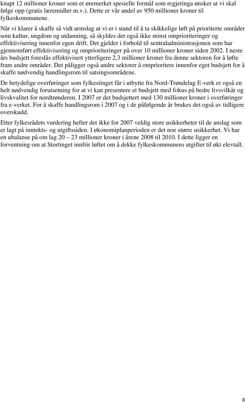 effektivisering innenfor egen drift. Det gjelder i forhold til sentraladministrasjonen som har gjennomført effektivisering og omprioriteringer på over 10 millioner kroner siden 2002.