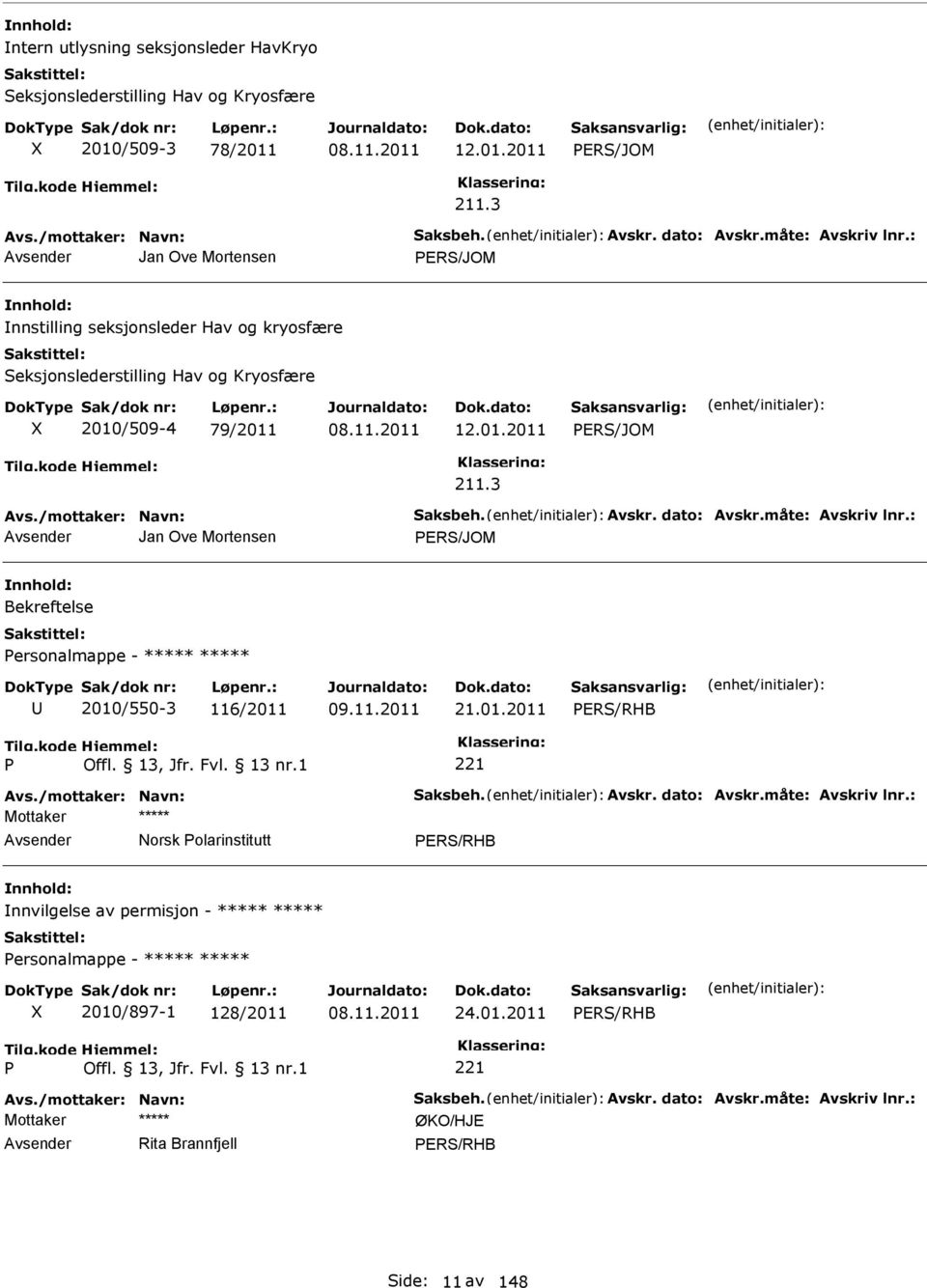 dato: Avskr.måte: Avskriv lnr.: Jan Ove Mortensen ERS/JOM Bekreftelse ersonalmappe - ***** ***** 2010/550-3 116/2011 21.01.2011 Avs./mottaker: Navn: Saksbeh. Avskr. dato: Avskr.måte: Avskriv lnr.: Norsk olarinstitutt nnvilgelse av permisjon - ***** ***** ersonalmappe - ***** ***** 2010/897-1 128/2011 24.