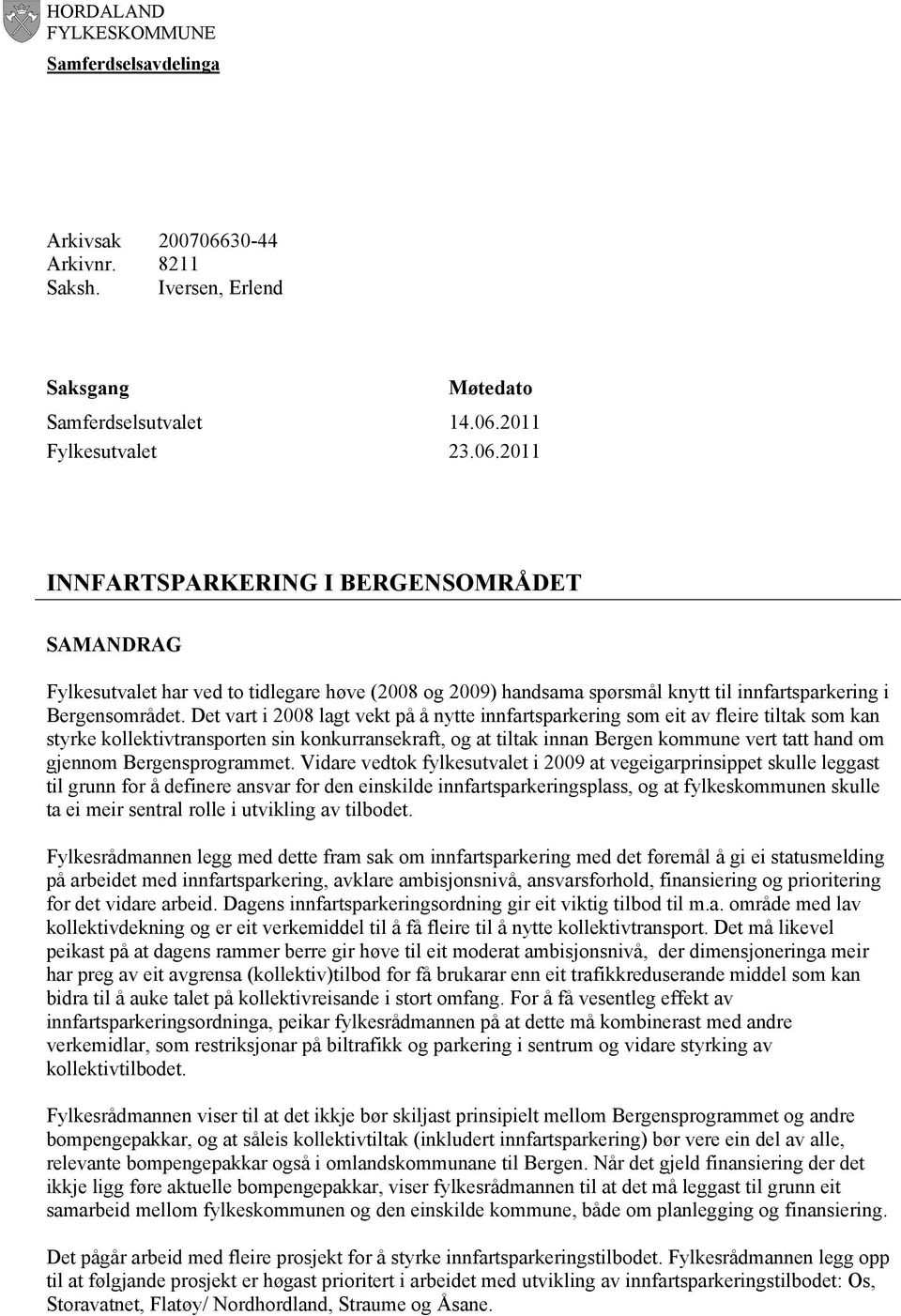 2011 23.06.2011 INNFARTSPARKERING I BERGENSOMRÅDET SAMANDRAG Fylkesutvalet har ved to tidlegare høve (2008 og 2009) handsama spørsmål knytt til innfartsparkering i Bergensområdet.