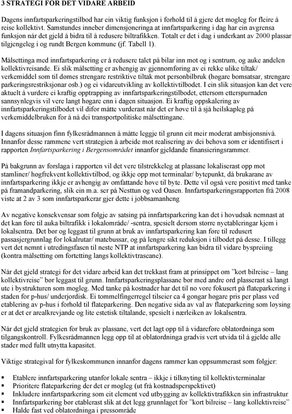 Totalt er det i dag i underkant av 2000 plassar tilgjengeleg i og rundt Bergen kommune (jf. Tabell 1).