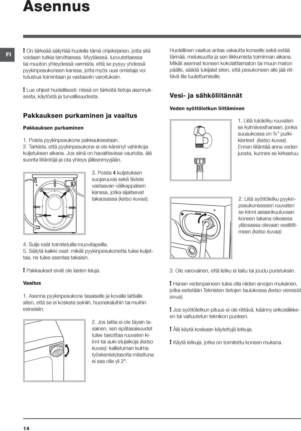 ! Lue ohjeet huolellisesti: niissä on tärkeitä tietoja asennuksesta, käytöstä ja turvallisuudesta. Pakkauksen purkaminen ja vaaitus Pakkauksen purkaminen 1. Poista pyykinpesukone pakkauksestaan. 2.