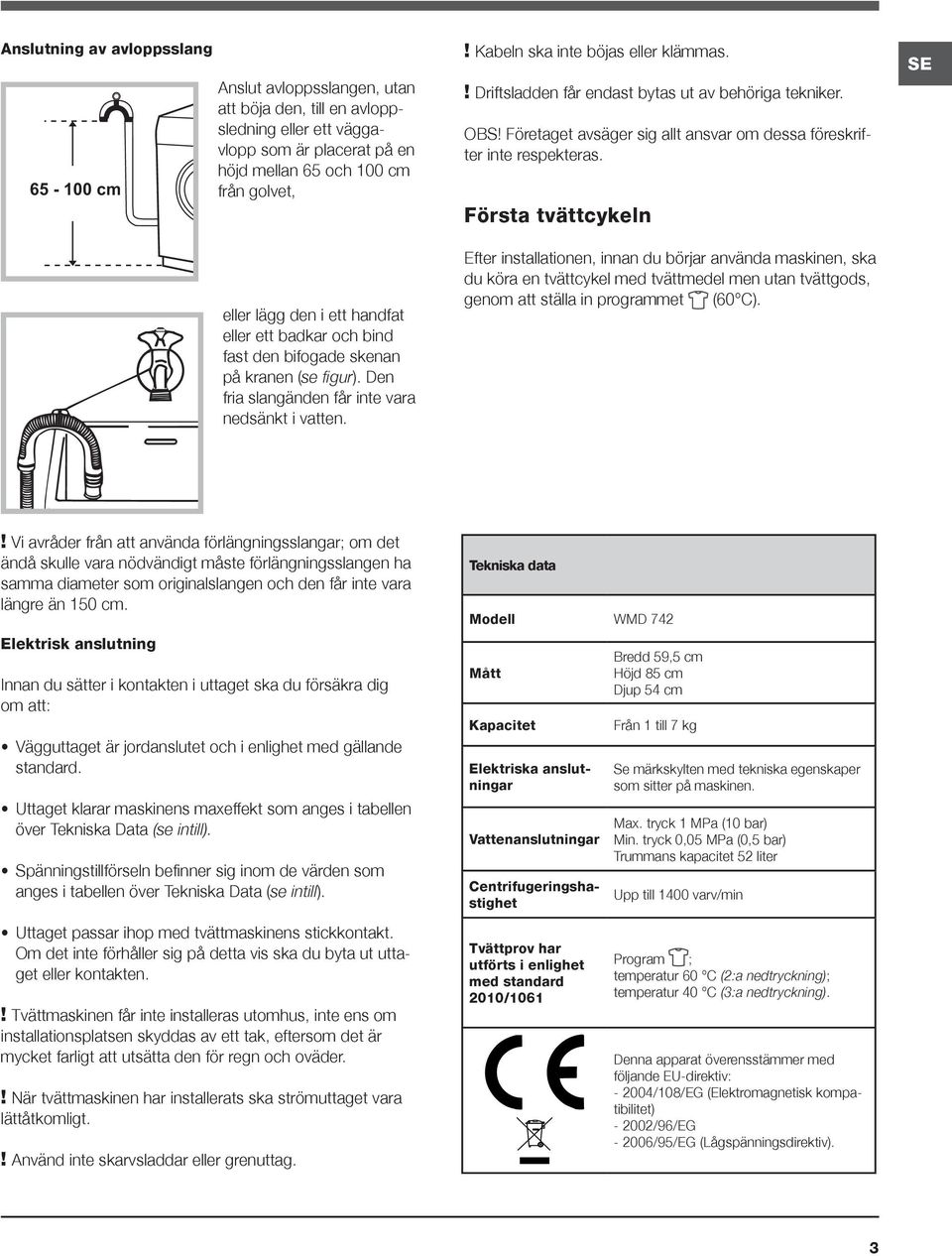 ! Driftsladden får endast bytas ut av behöriga tekniker. OBS! Företaget avsäger sig allt ansvar om dessa föreskrifter inte respekteras.