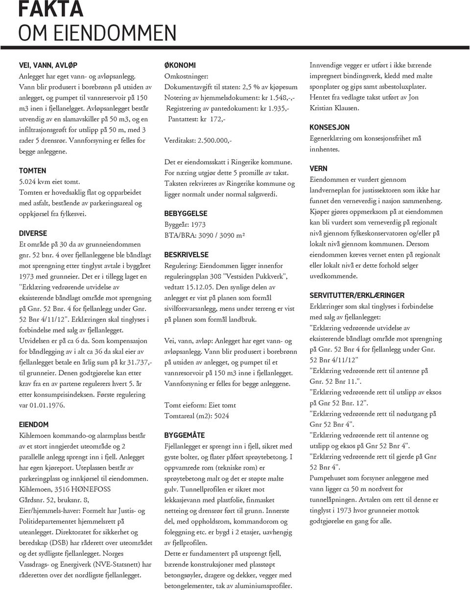 024 kvm eiet tomt. Tomten er hovedsaklig flat og opparbeidet med asfalt, bestående av parkeringsareal og oppkjørsel fra fylkesvei. DIVERSE Et område på 30 da av grunneiendommen gnr. 52 bnr.